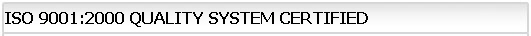 ISO 9001:2000 QUALITY SYSTEM CERTIFIED